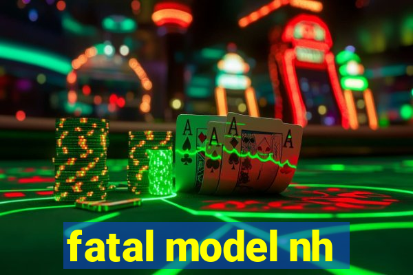 fatal model nh